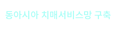 동아시아 치매 서비스망 구축 